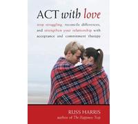 [( ACT with Love: Stop Struggling, Reconcile Differences, and Strengthen Your Relationship with Acceptance and Commitment Therapy By Harris, Russ ( Author ) Paperback Jun - 2009)] Paperback