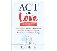 ACT with Love: Stop Struggling, Reconcile Differences, - Paperback NEW Harris,