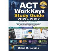 ACT WorkKeys Study Guide 2026-2027: Complete Prep for Applied Math, Graphic Literacy, and Workplace Documents with Step-by-Step Review, Skill-Building Practice, and 3 Full-Length Tests