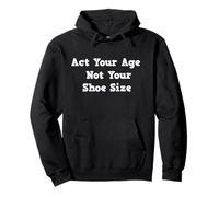 Act Your Age Not Your Shoe Size Pullover Hoodie