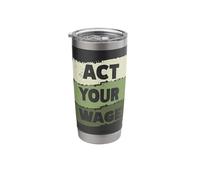 Act Your Wage Stainless Steel Insulated Tumbler