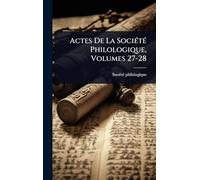 Actes De La SociÃ(c)tÃ(c) Philologique, Volumes 27-28