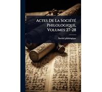 Actes De La SociÃ(c)tÃ(c) Philologique, Volumes 27-28