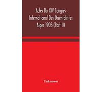 Actes Du Xiv Congres International Des Orientalistes Alger 1905 (Part II)