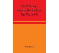 Actes Du XIV Congres International Des Orientalistes Alger 1905 (Part III)