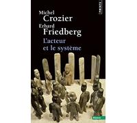 Acteur Et Le Syst'me. Les Contraintes de L'Action Collective(l') (Points essais)