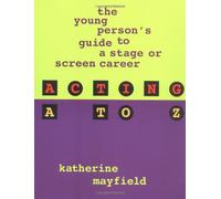 Acting A-Z: The Young Person's Guide to a Stage or Screen Career