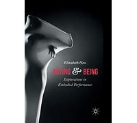 Acting and Being: Explorations in Embodied Performance