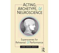 Acting, Archetype, and Neuroscience: Superscenes for Rehearsal and Performance