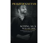 Acting as a Way of Life: A Handbook on How to Act - for Beginners As Well As for Professionals