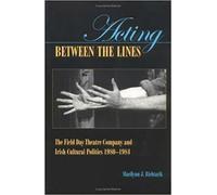 Acting Between the Lines: The Field Day Theatre Company and Irish Cultural Politics