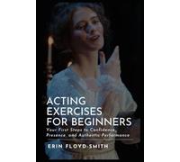 Acting Exercises for Beginners: Your First Steps to Confidence, Presence, and Authentic Performance