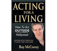 Acting for a Living: How to Act Outside Hollywood - Become an Actor; Work in Film, TV & Video; Make it Your Career