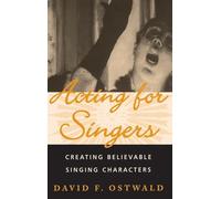 Acting for Singers: Creating Believable Singing Characters