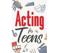 Acting for Teens Finding Your Voice Playing the Part and Shining on Stage