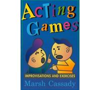 Acting Games: Improvisations and Exercises: Improvisations & Exercises