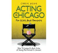 Acting In Chicago For Kids And Parents: How To Launch And Grow A Young Performer's Career