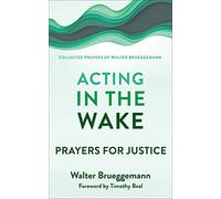 Acting in the Wake: Prayers for Justice (Collected Prayers of Walter Brueggemann, 1)
