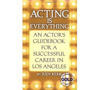 Acting Is Everything: An Actor's Guidebook for a Successful Career in Los Angeles, Expanded Gold