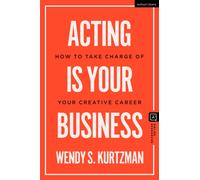 Acting is Your Business : How to Take Charge of Your Creative Career