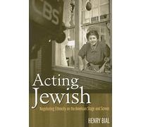 Acting Jewish: Negotiating Ethnicity on the American Stage and Screen
