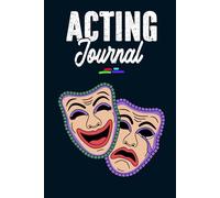 Acting journal: for Teens and Beginners Track Auditions Practice Scripts Set Acting Goals and Improve Your Stage Presence Every Day
