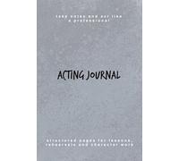 Acting Journal: Structured Rehearsal & Lesson Logbook for Actors - Scene Work, Character Notes, Blocking Sketch Pages and Daily Reflection