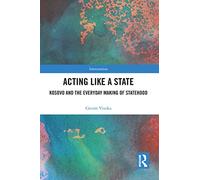 Acting Like a State: Kosovo and the Everyday Making of Statehood (Interventions)