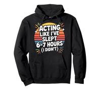 Acting Like I've Slept 6 7 Hours I Didn't Pullover Hoodie