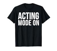 Acting Mode On Funny Theater Performance Quote T-Shirt