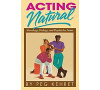 Acting Natural: Monologues, Dialogues and Playlets for Teens: Monologs, Dialogs and Playets for Teens: Monologues, Dialogues & Playlets for Teens
