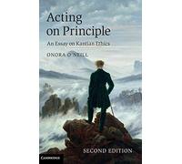 Acting on Principle: An Essay on Kantian Ethics