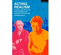 Acting Realism : Theory and Practice from Garrick to Meisner and Beyond