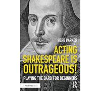 Acting Shakespeare is Outrageous!: Playing the Bard for Beginners