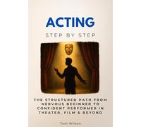Acting Step by Step: The Structured Path from Nervous Beginner to Confident Performer in Theater, Film & Beyond (Careers Step by Step)