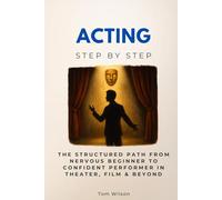 Acting Step by Step: The Structured Path from Nervous Beginner to Confident Performer in Theater, Film & Beyond (Careers Step by Step)