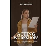 Acting Workshops: How to Find, Choose, Maximize, and Facilitate Transformative Training Experiences
