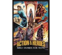 Action And Heroes Bible Stories For Teens: Faith-Fueled Adventures Packed with Life Lessons, Grit, and Godly Wisdom