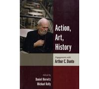 Action, Art, History : Engagements with Arthur C. Danto