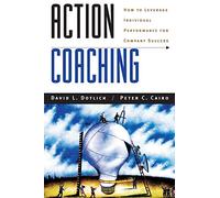 Action Coaching: How to Leverage Individual Performance for Company Success (Jossey-Bass Leadership Series)