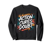 Action Cures Doubt - Motivational Positive Inspiring Quote Sweatshirt