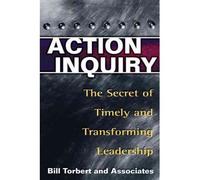[Action Inquiry: The Secret of Timely and Transforming Leadership] [by: William R. Torbert]