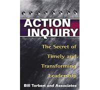 Action Inquiry: The Secret of Timely and Transforming Leadership (UK PROFESSIONAL BUSINESS Management / Business)