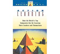 Action Learning: How the World's Top Companies are Re-Creating Their Leaders and Themselves (Jossey-Bass Leadership Series)