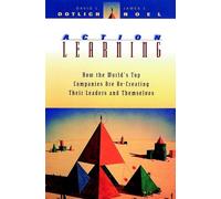 Action Learning: How the World's Top Companies are Re-Creating Their Leaders and Themselves (Jossey-Bass Leadership Series)