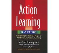 Action Learning in Action: Transforming Problems and People for World-Class Organizational Learning