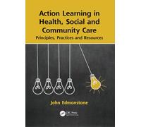 Action Learning in Health, Social and Community Care: Principles, Practices and Resources