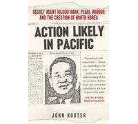 Action Likely in Pacific: Secret Agent Kilsoo Haan, Pearl Harbor and the Creation of North Korea