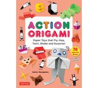 Action Origami : Paper Toys that Fly, Hop, Twirl, Shake and Surprise!
