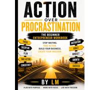 Action Over Procrastination: The Beginner Entrepreneur Workbook